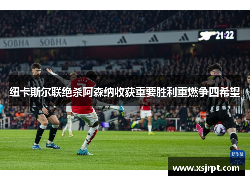 纽卡斯尔联绝杀阿森纳收获重要胜利重燃争四希望